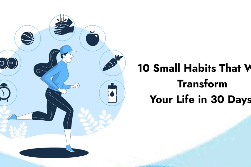 10 Small Habits That Will Transform Your Life in 30 Days