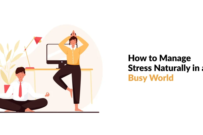 How to Manage Stress Naturally in a Busy World