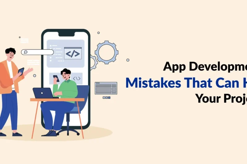 App Development Mistakes That Can Kill Your Project
