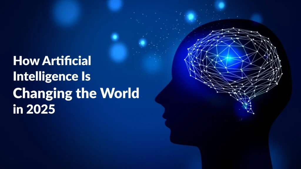How Artificial Intelligence Is Changing the World in 2025