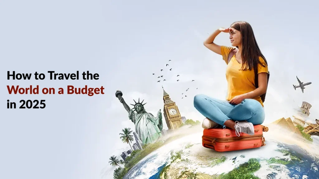 How to Travel the World on a Budget in 2025