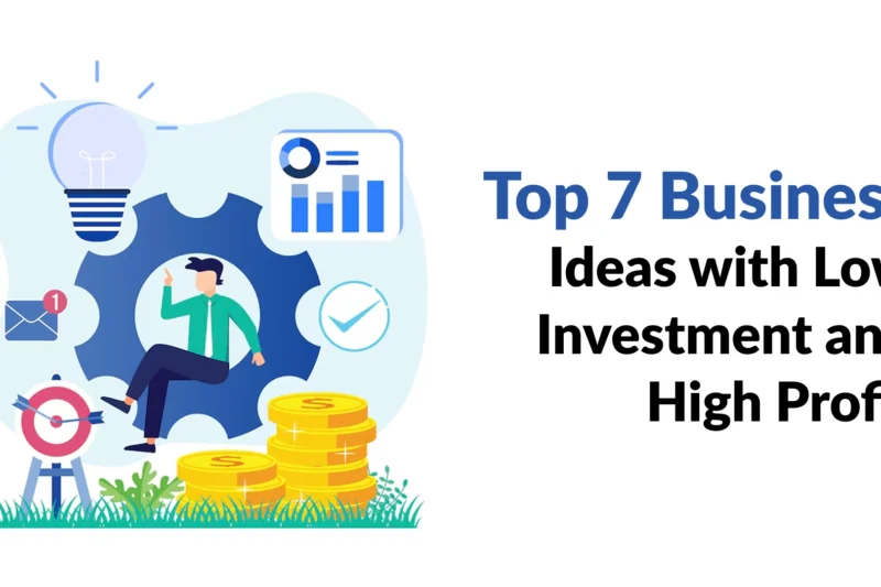 Top 7 Business Ideas with Low Investment and High Profit