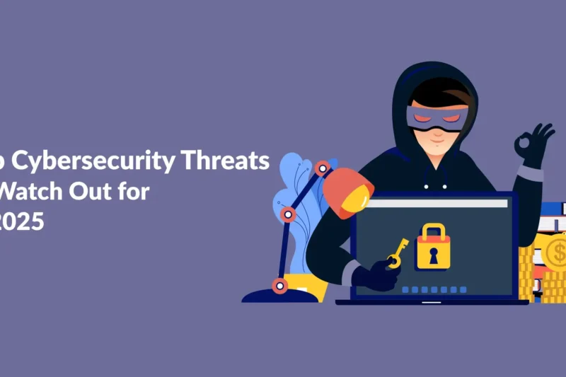 Top Cybersecurity Threats to Watch Out for in 2025