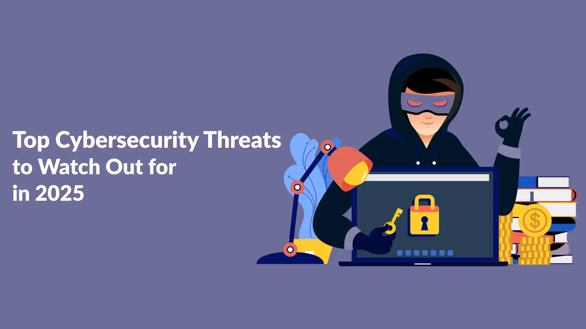 Top Cybersecurity Threats to Watch Out for in 2025
