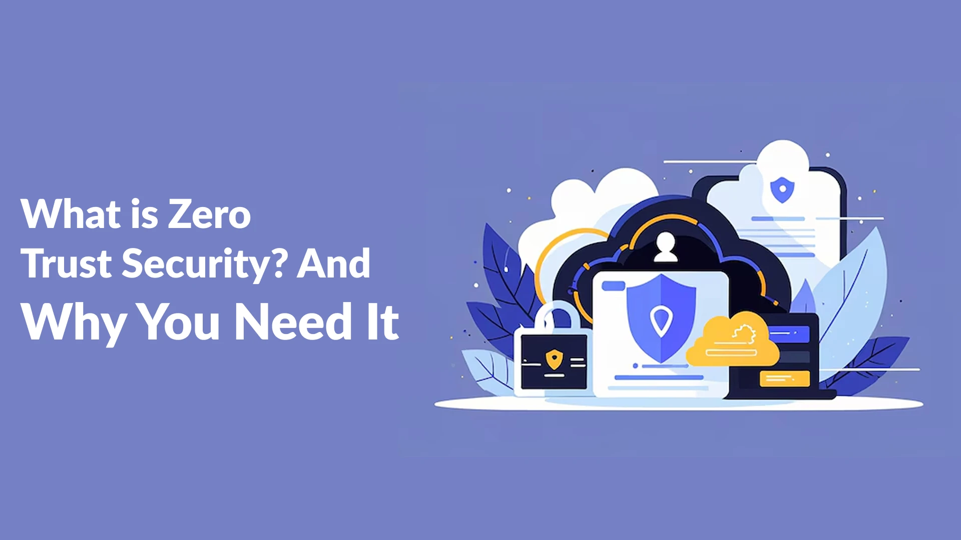 What is Zero Trust Security? And Why You Need It