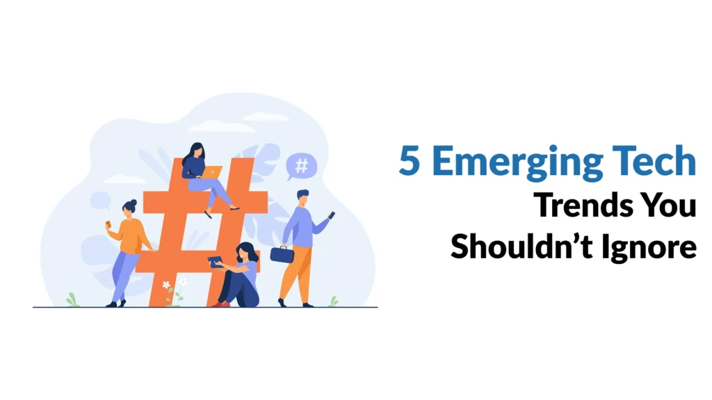 5 Emerging Tech Trends You Shouldn’t Ignore