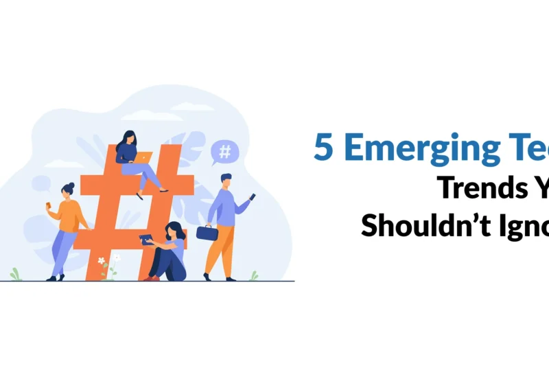 5 Emerging Tech Trends You Shouldn’t Ignore