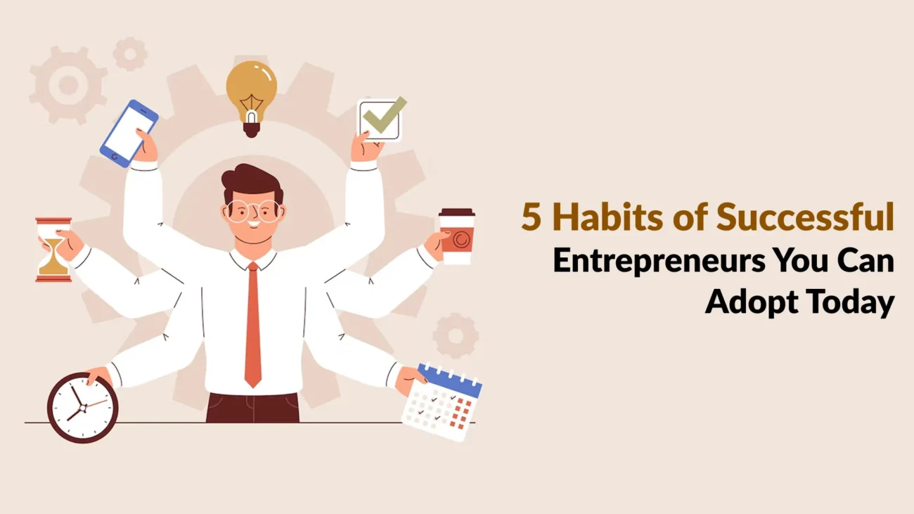 5 Habits of Successful Entrepreneurs You Can Adopt Today