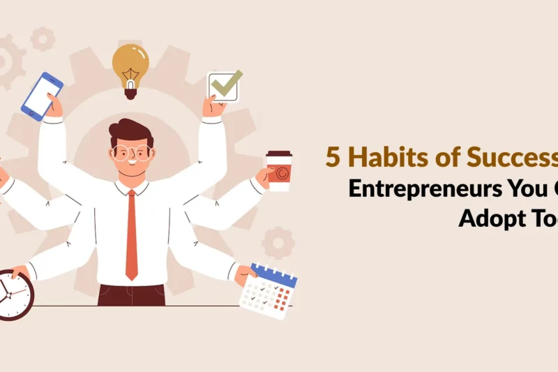 5 Habits of Successful Entrepreneurs You Can Adopt Today