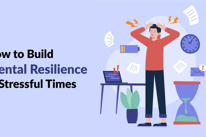 How to Build Mental Resilience in Stressful Times