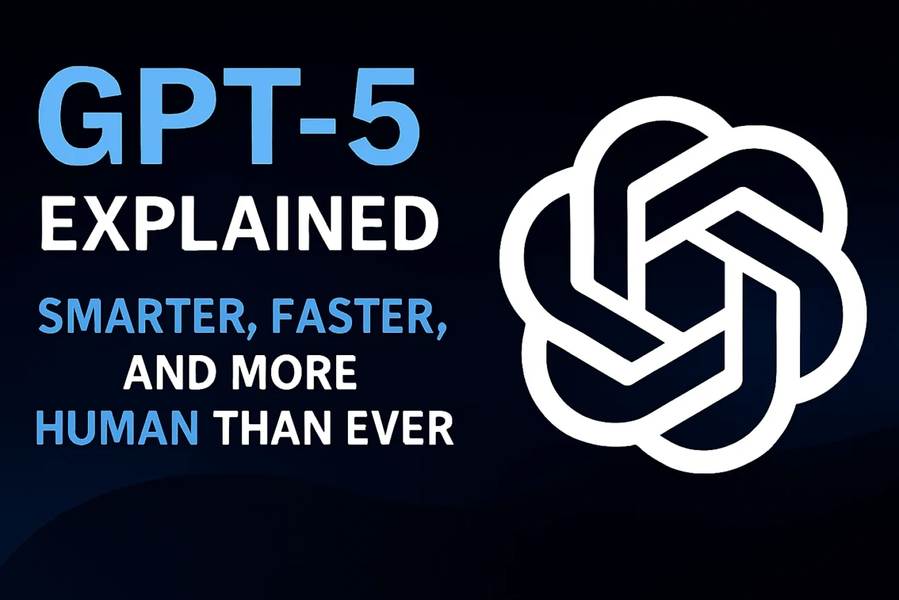 GPT-5 Explained: Smarter, Faster, and More Human Than Ever